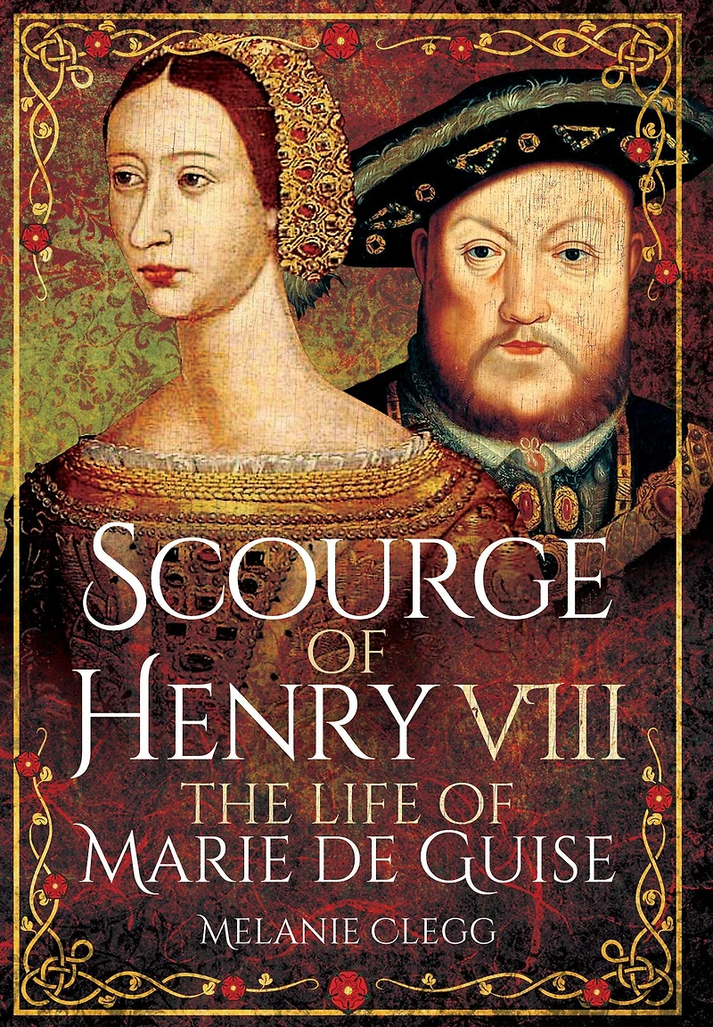 Scourge of Henry VIII: The Life Marie de Guise