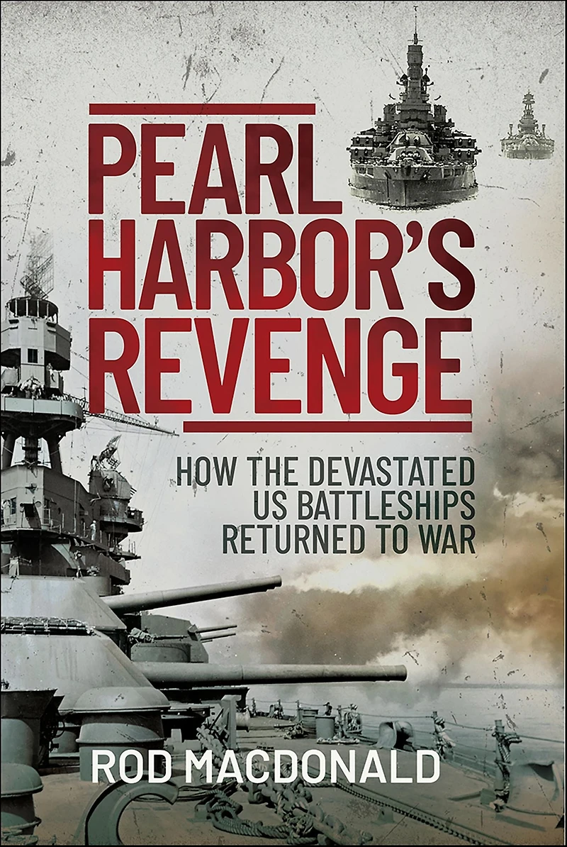 Pearl Harbor's Revenge: How the Devastated U.S. Battleships Returned to War
