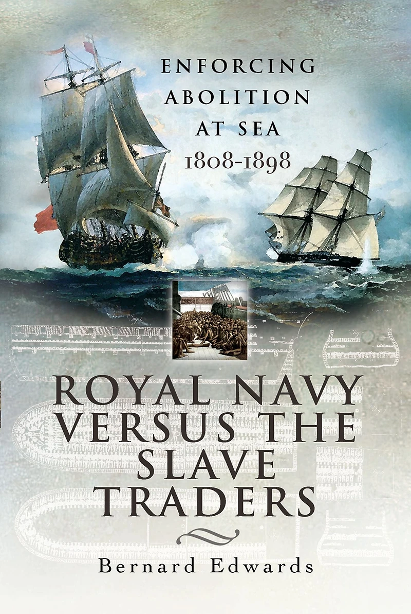 Royal Navy Versus the Slave Traders: Enforcing Abolition at Sea, 1808-1898
