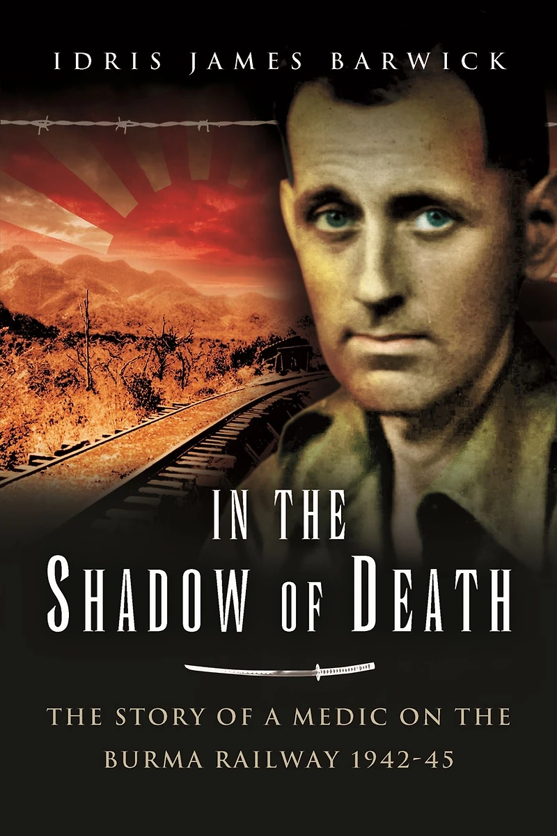 In the Shadow of Death: The Story of a Medic on the Burma Railway, 1942-45