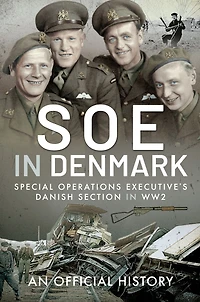 SOE Denmark: The Special Operations Executive's Danish Section WW2