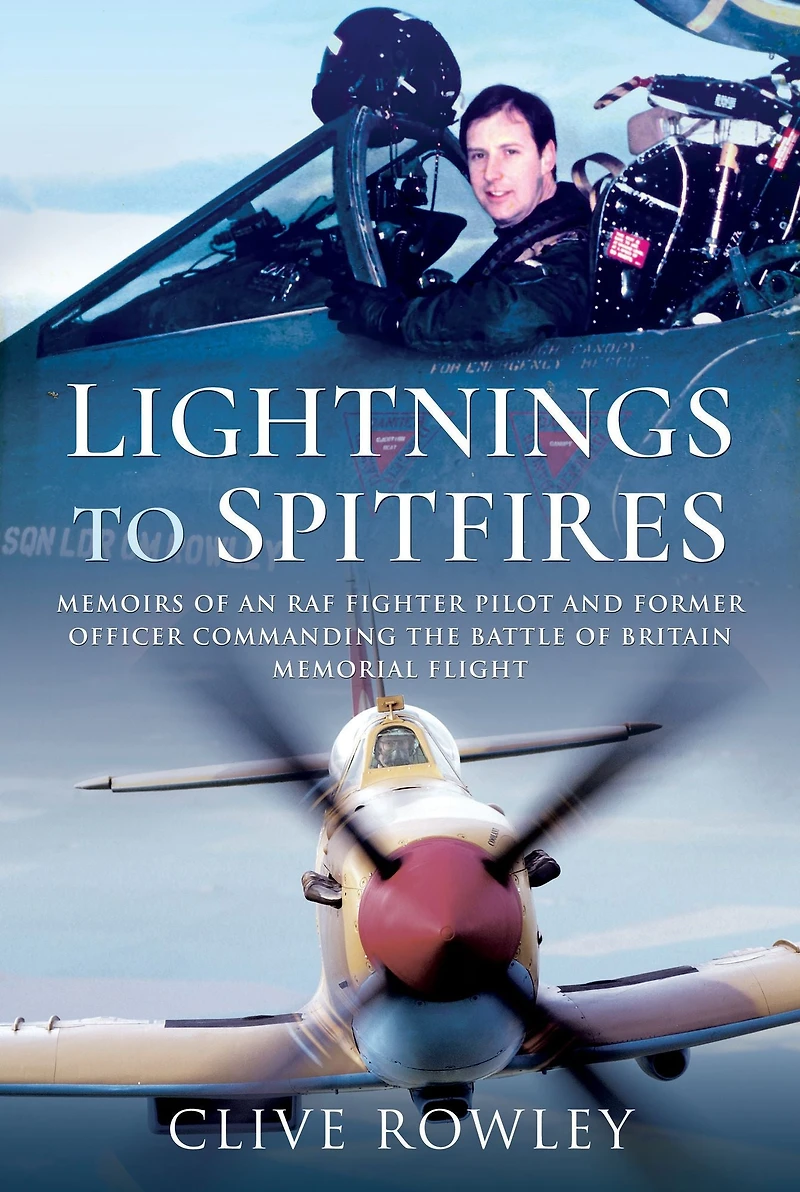 Lightnings to Spitfires: Memoirs of an RAF Fighter Pilot and Former Officer Commanding the Battle Britain Memorial Flight