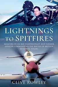 Lightnings to Spitfires: Memoirs of an RAF Fighter Pilot and Former Officer Commanding the Battle Britain Memorial Flight