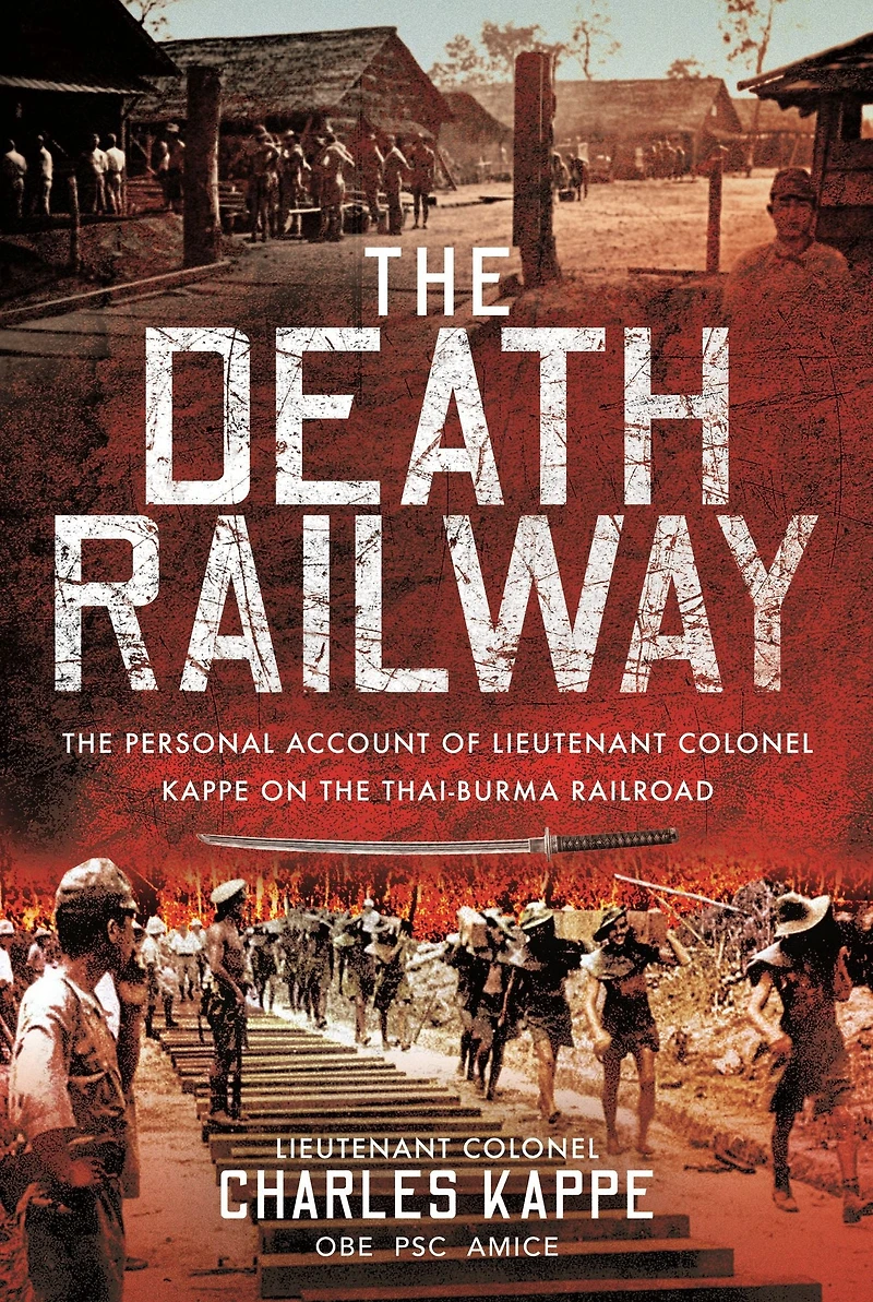 the Death Railway: Personal Account of Lieutenant Colonel Kappe on Thai-Burma Railroad