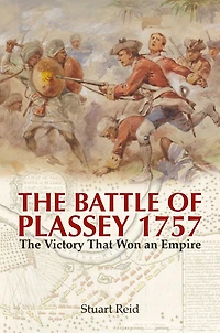 The Battle of Plassey, 1757: Victory That Won an Empire