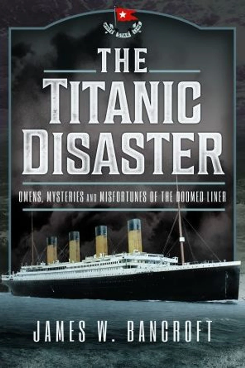 the Titanic Disaster: Omens, Mysteries & Misfortunes of Doomed Liner