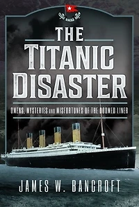 the Titanic Disaster: Omens, Mysteries & Misfortunes of Doomed Liner