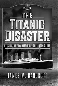 the Titanic Disaster: Omens, Mysteries & Misfortunes of Doomed Liner