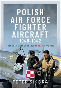 Polish Air Force Fighter Aircraft, 1940-1942: From the Battle of France to Dieppe Raid