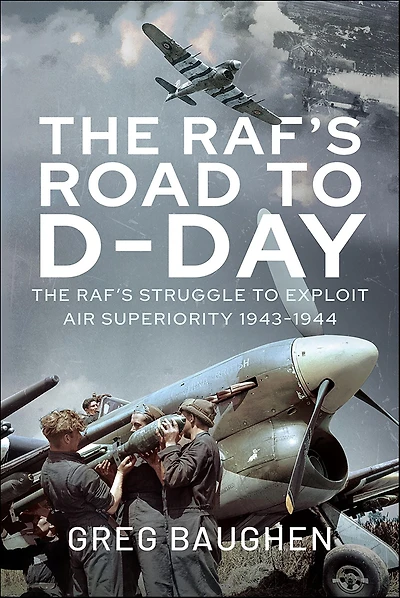 The RAF's Road to D-Day: Struggle Exploit Air Superiority, 1943-1944