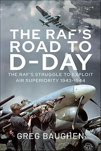 The RAF's Road to D-Day: Struggle Exploit Air Superiority, 1943-1944