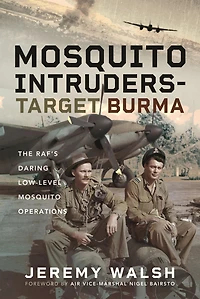 Mosquito Intruders - Target Burma: The RAF's Daring Low-Level Operations