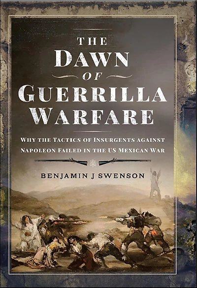 the Dawn of Guerrilla Warfare: Why Tactics Insurgents against Napoleon Failed US Mexican War
