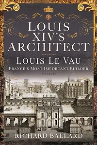 Louis XIV's Architect: Le Vau, France's Most Important Builder