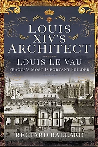 Louis XIV's Architect: Le Vau, France's Most Important Builder