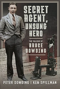 Secret Agent, Unsung Hero: The Valour of Bruce Dowding
