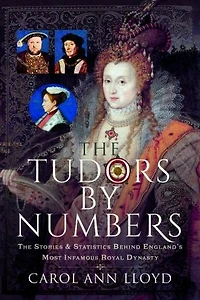 The Tudors by Numbers: Stories and Statistics Behind England's Most Infamous Royal Dynasty