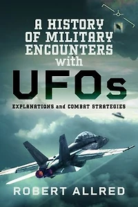 A History of Military Encounters with UFOs: Explanations and Combat Strategies
