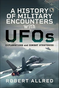 A History of Military Encounters with UFOs: Explanations and Combat Strategies