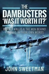 the Dambusters - 'Was it Worth it?': Barnes Wallis and Men Behind Raid Their Own Words
