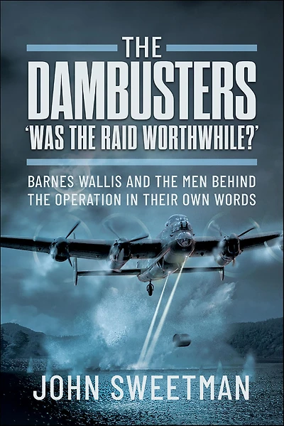 the Dambusters - 'Was it Worth it?': Barnes Wallis and Men Behind Raid Their Own Words