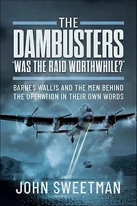 the Dambusters - 'Was it Worth it?': Barnes Wallis and Men Behind Raid Their Own Words