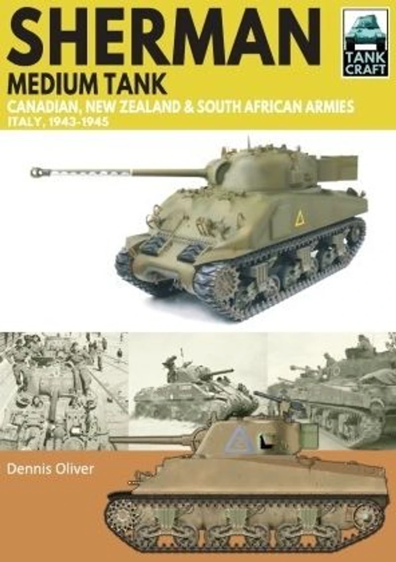 Sherman Medium Tank: Canadian, New Zealand & South African Armies Italy 1943-1945