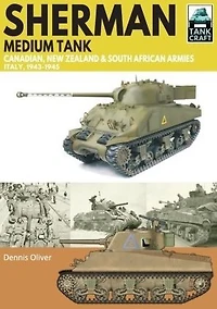 Sherman Medium Tank: Canadian, New Zealand & South African Armies Italy 1943-1945