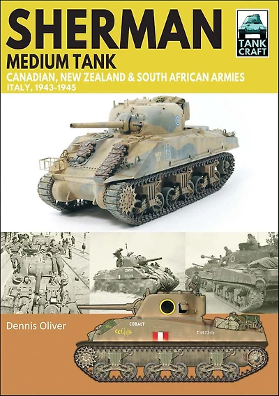 Sherman Medium Tank: Canadian, New Zealand & South African Armies Italy 1943-1945
