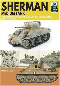 Sherman Medium Tank: Canadian, New Zealand & South African Armies Italy 1943-1945