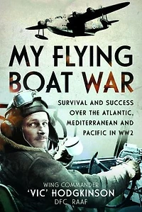 My Flying Boat War: Survival and Success over the Atlantic, Mediterranean Pacific WW2