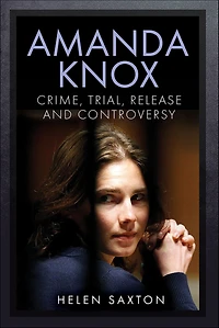 Amanda Knox: Crime, Trial, Release and Controversy