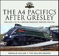 The A4 Pacifics After Gresley: Late L N E R and British Railways Periods, 1942-1966