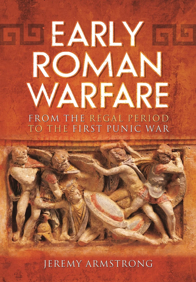 Early Roman Warfare: From the Regal Period to First Punic War
