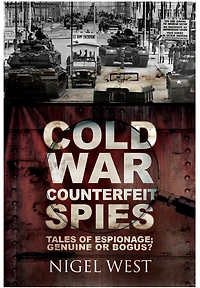 Cold War Counterfeit Spies: Tales of Espionage; Genuine or Bogus?