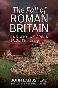The Fall of Roman Britain: and Why We Speak English