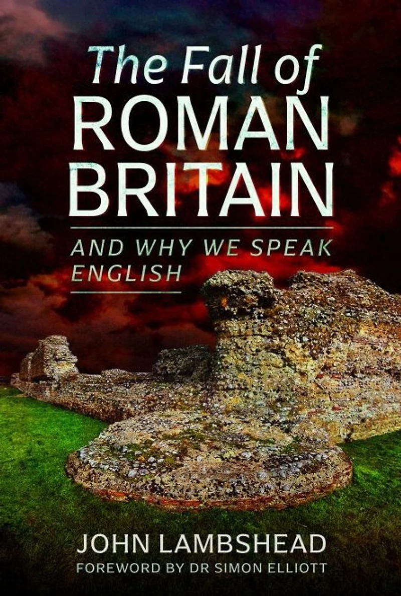 The Fall of Roman Britain: and Why We Speak English
