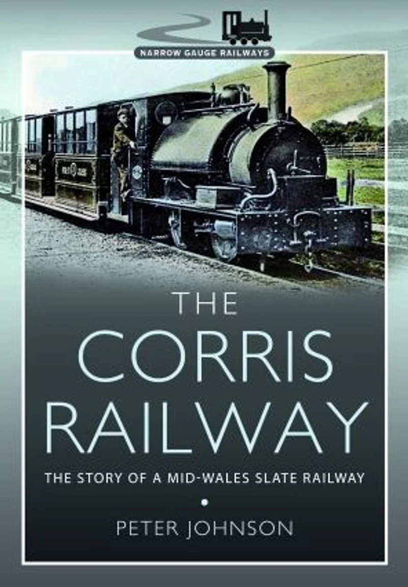 The Corris Railway: Story of a Mid-Wales Slate Railway