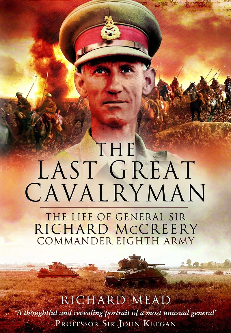 The Last Great Cavalryman: Life of General Sir Richard McCreery Commander Eighth Army