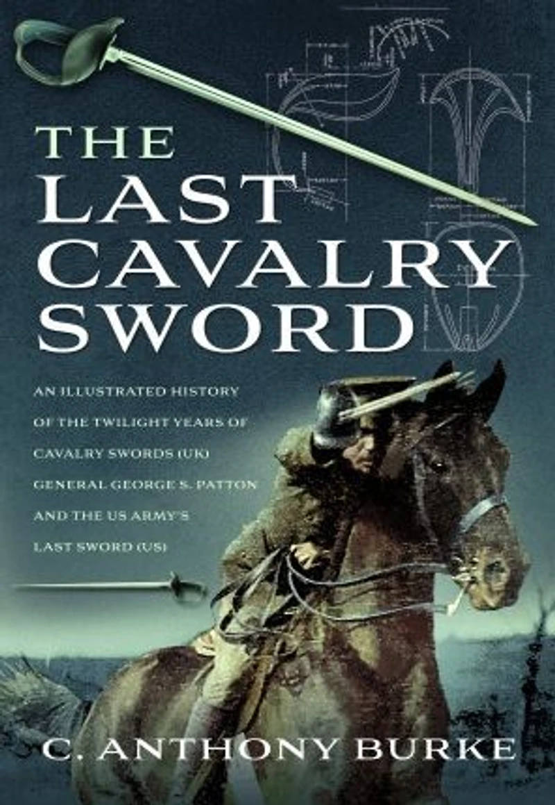 the Last Cavalry Sword: An Illustrated History of Twilight Years Swords (UK) General George S. Patton and US Army's Sword (US)