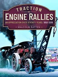 Traction Engine Rallies: An Appreciation Over Seventy Years, 1950-2019