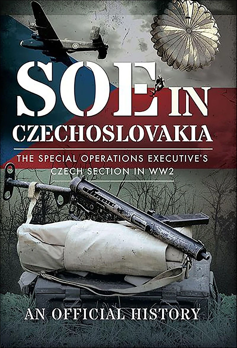 SOE Czechoslovakia: The Special Operations Executive's Czech Section WW2-An Official History