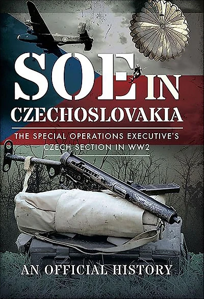 SOE Czechoslovakia: The Special Operations Executive's Czech Section WW2-An Official History