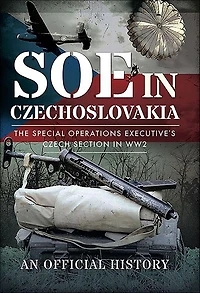 SOE Czechoslovakia: The Special Operations Executive's Czech Section WW2-An Official History