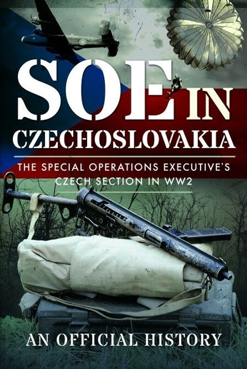 SOE Czechoslovakia: The Special Operations Executive's Czech Section WW2-An Official History