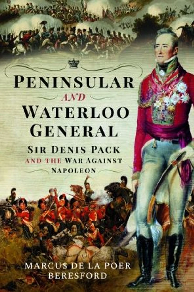 Peninsular and Waterloo General: Sir Denis Pack the War against Napoleon
