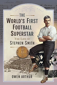 The World's First Football Superstar: Life of Stephen Smith