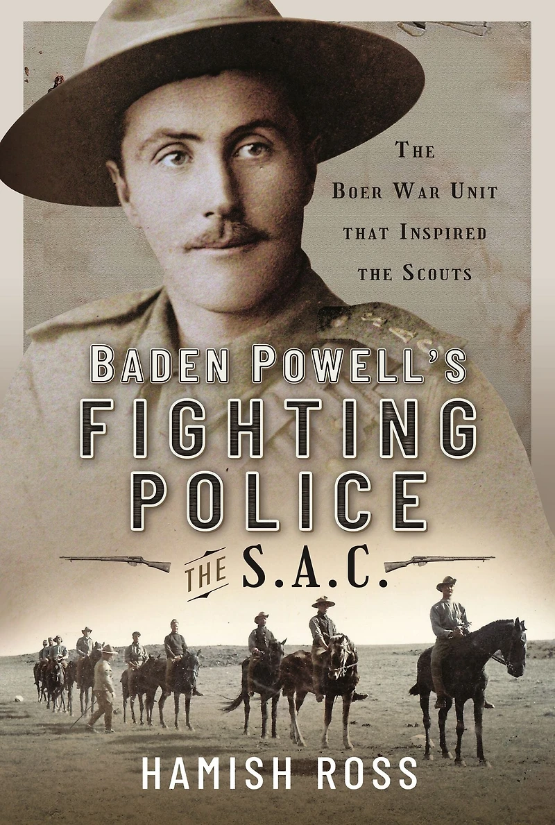 Baden Powell's Fighting Police - the SAC: Boer War unit that inspired Scouts