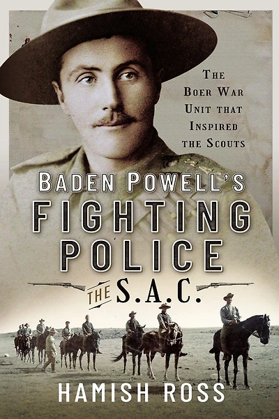 Baden Powell's Fighting Police - the SAC: Boer War unit that inspired Scouts