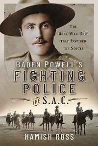 Baden Powell's Fighting Police - the SAC: Boer War unit that inspired Scouts